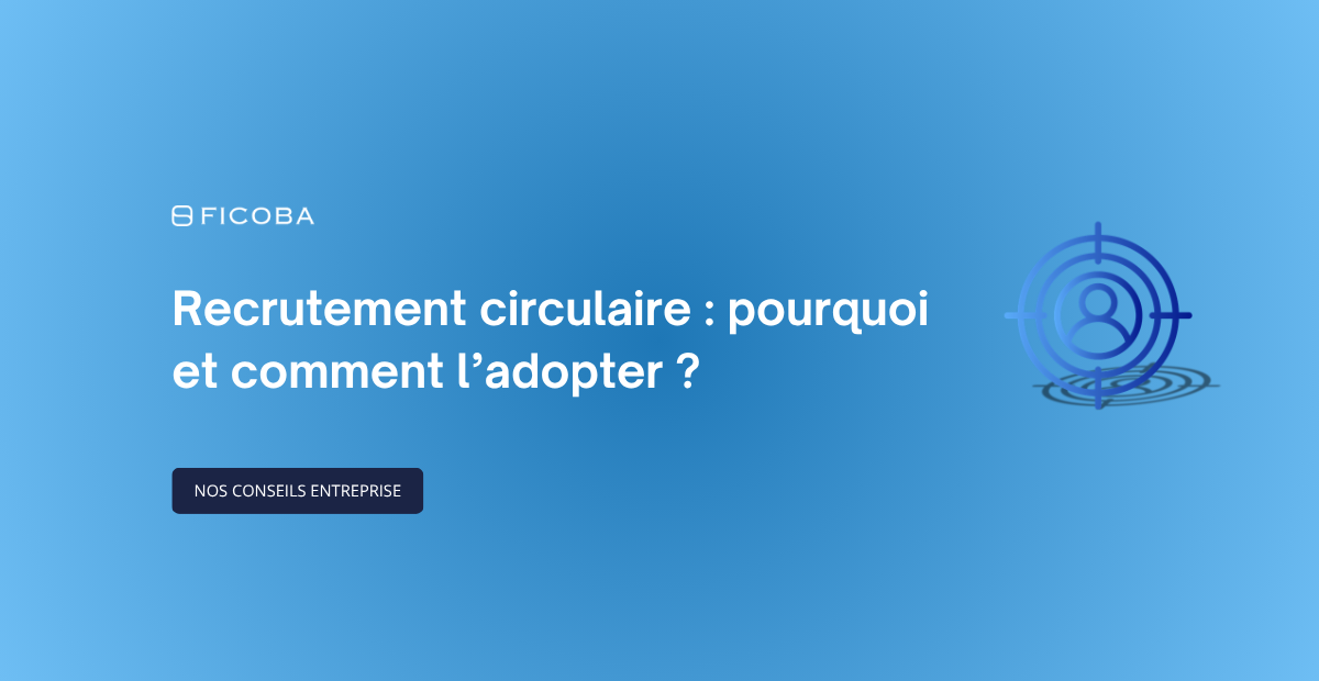 NOS CONSEILS ENTREPRISE Recrutement circulaire : pourquoi et comment l’adopter ?